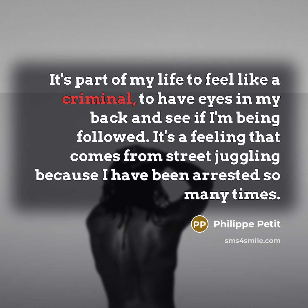 “It's part of my life to feel like a criminal,…” quote by Philippe Petit