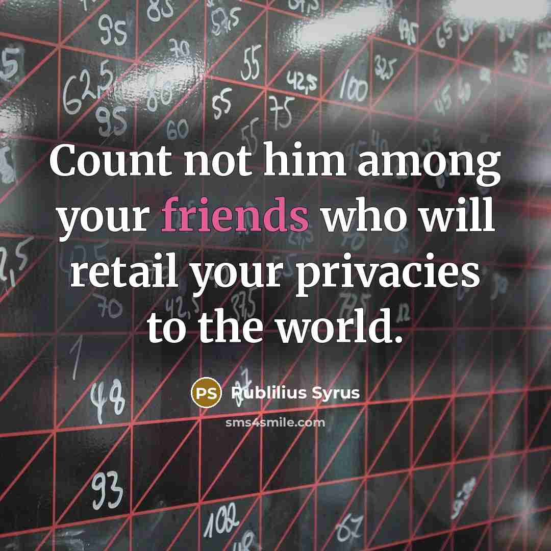 “Count not him among your friends who will retail your privacies to the world.” quote by Publilius Syrus