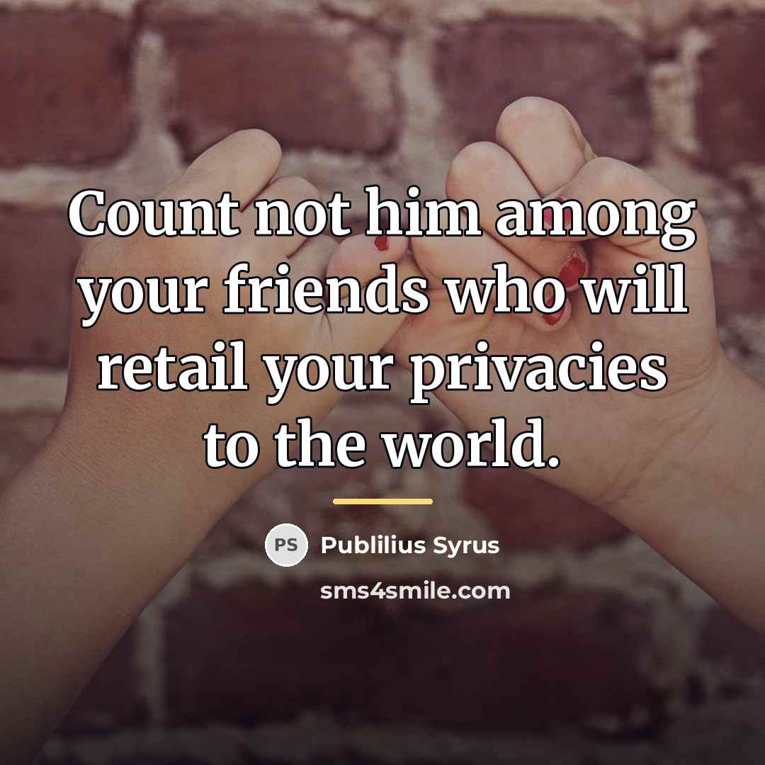 “Count not him among your friends who will retail your…” quote by Publilius Syrus
