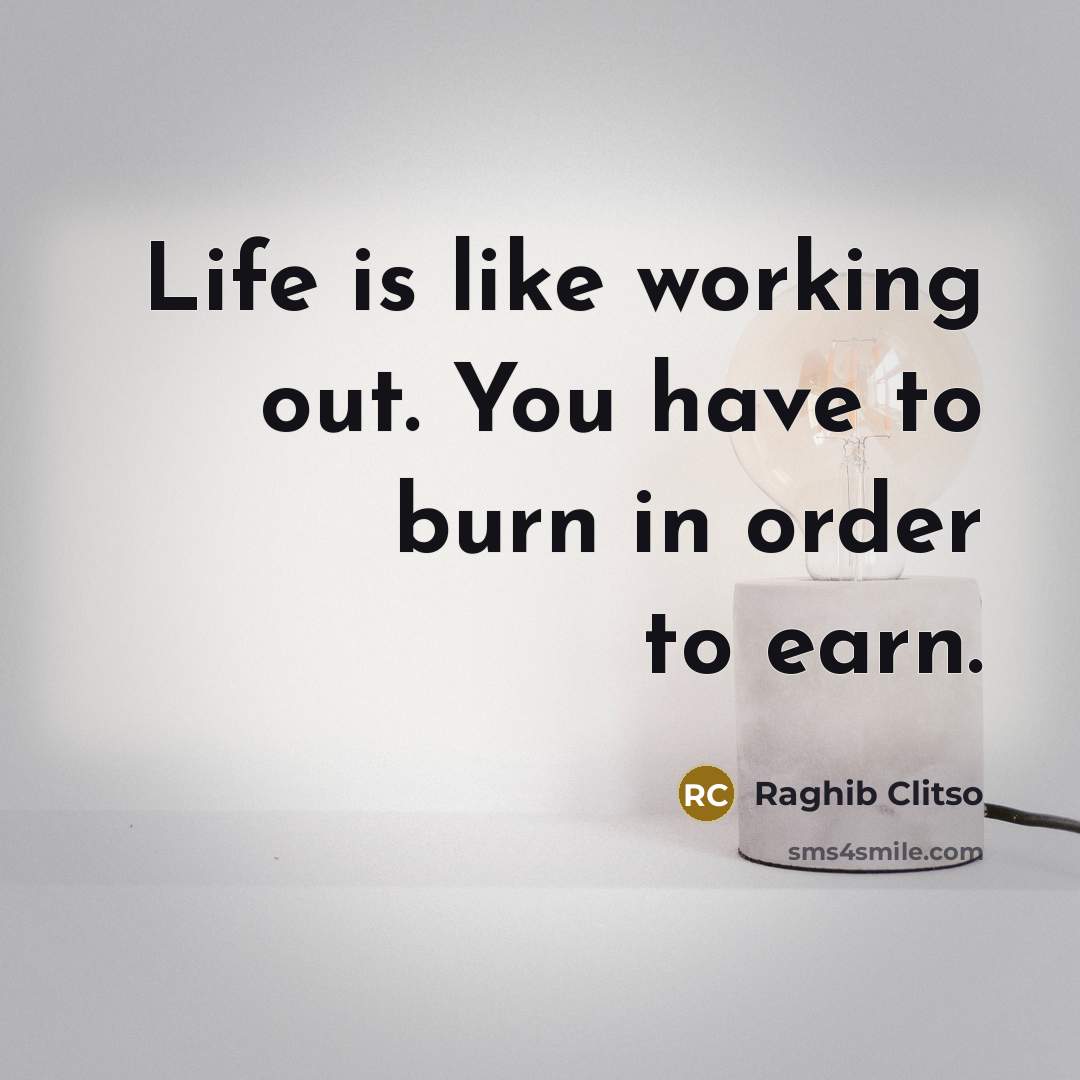 “Life is like working out. You have to burn in…” quote by Raghib Clitso