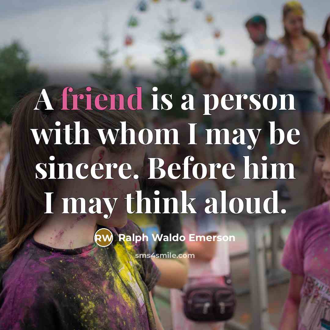“A friend is a person with whom I may be…” quote by Ralph Waldo Emerson