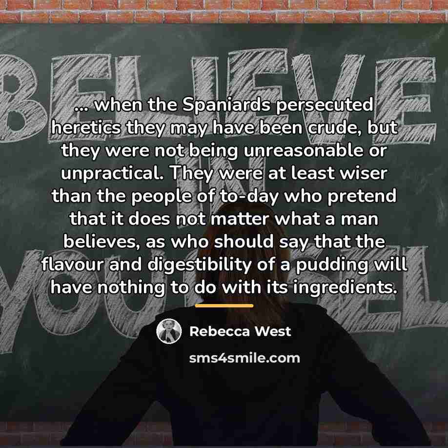 “... when the Spaniards persecuted heretics they may have been…” quote by Rebecca West