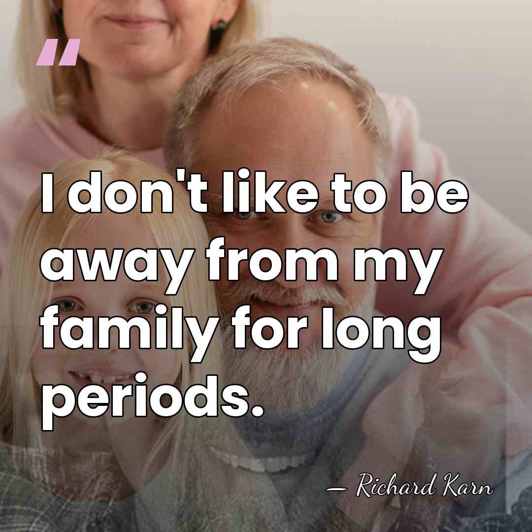 I don't like to be away from my family for long periods. - Richard Karn