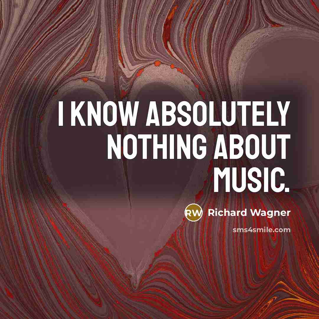 “I know absolutely nothing about music.…” quote by Richard Wagner