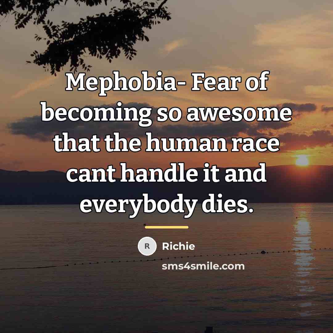 “Mephobia- Fear of becoming so awesome that the human race…” quote by Richie