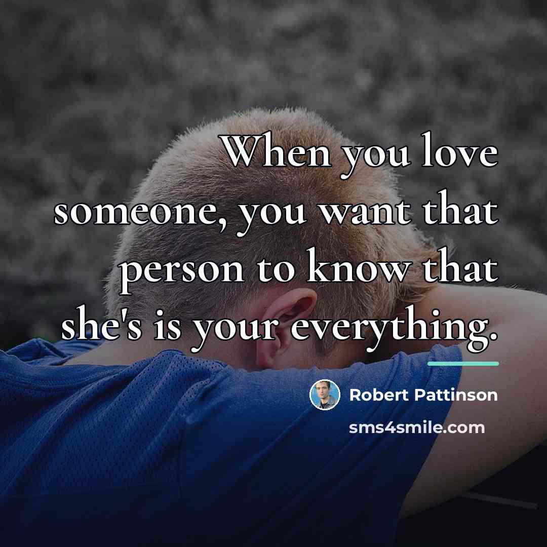 “When you love someone, you want that person to know…” quote by Robert Pattinson