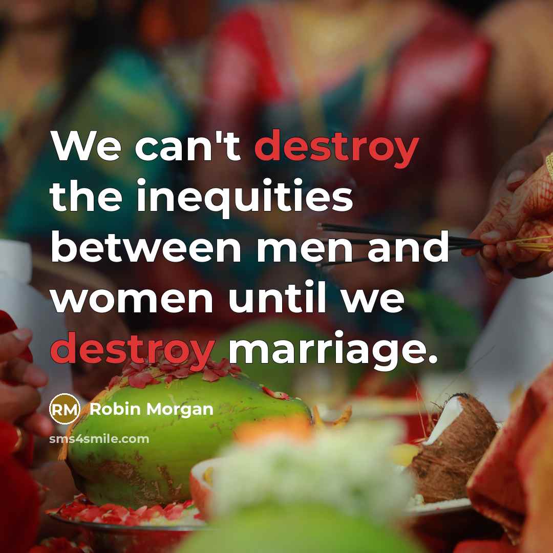 “We can't destroy the inequities between men and women until…” quote by Robin Morgan