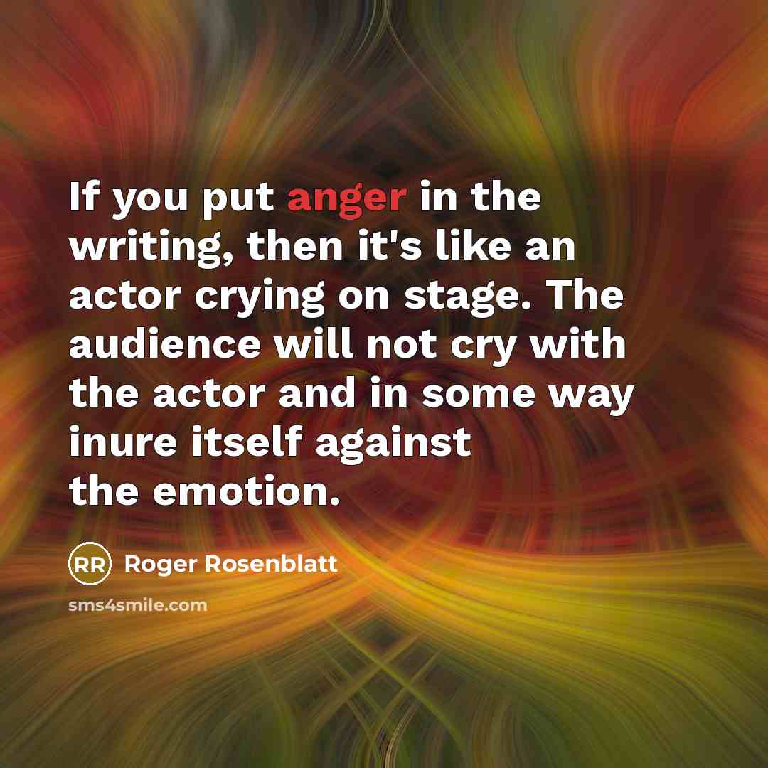“If you put anger in the writing, then it's like…” quote by Roger Rosenblatt