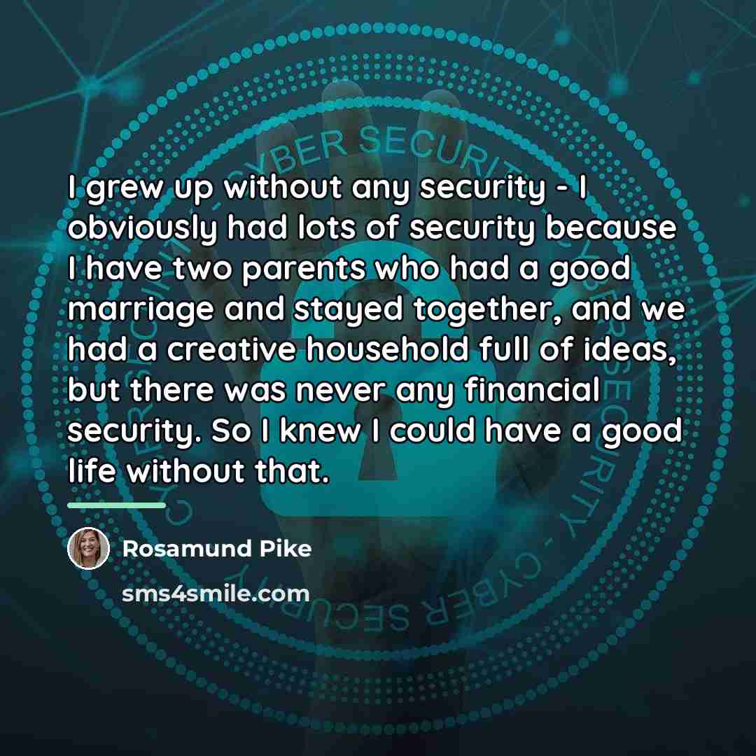 “I grew up without any security - I obviously had…” quote by Rosamund Pike