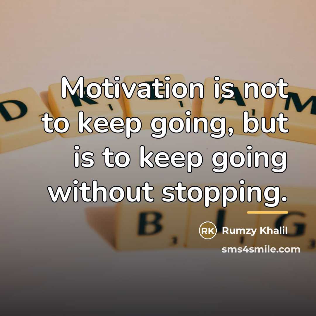 “Motivation is not to keep going, but is to keep…” quote by Rumzy Khalil