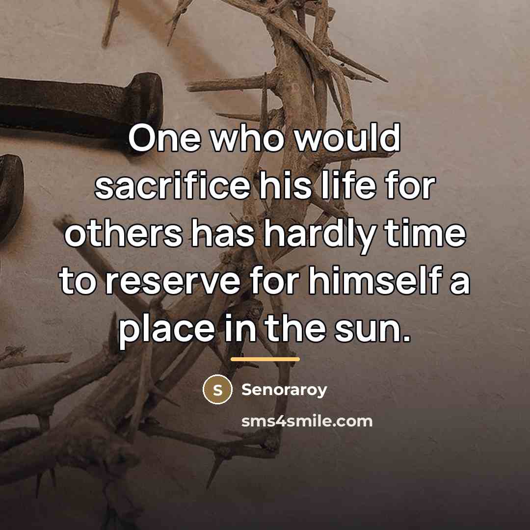“One who would sacrifice his life for others has hardly…” quote by Senoraroy