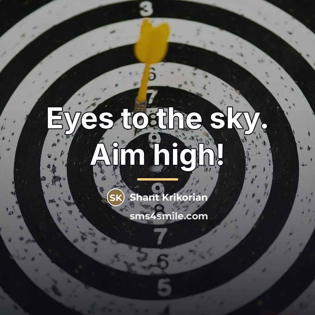 “Eyes to the sky. Aim high!…” quote by Shant Krikorian