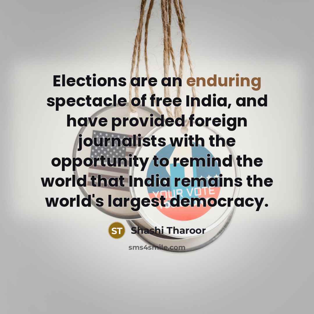 “Elections are an enduring spectacle of free India, and have…” quote by Shashi Tharoor