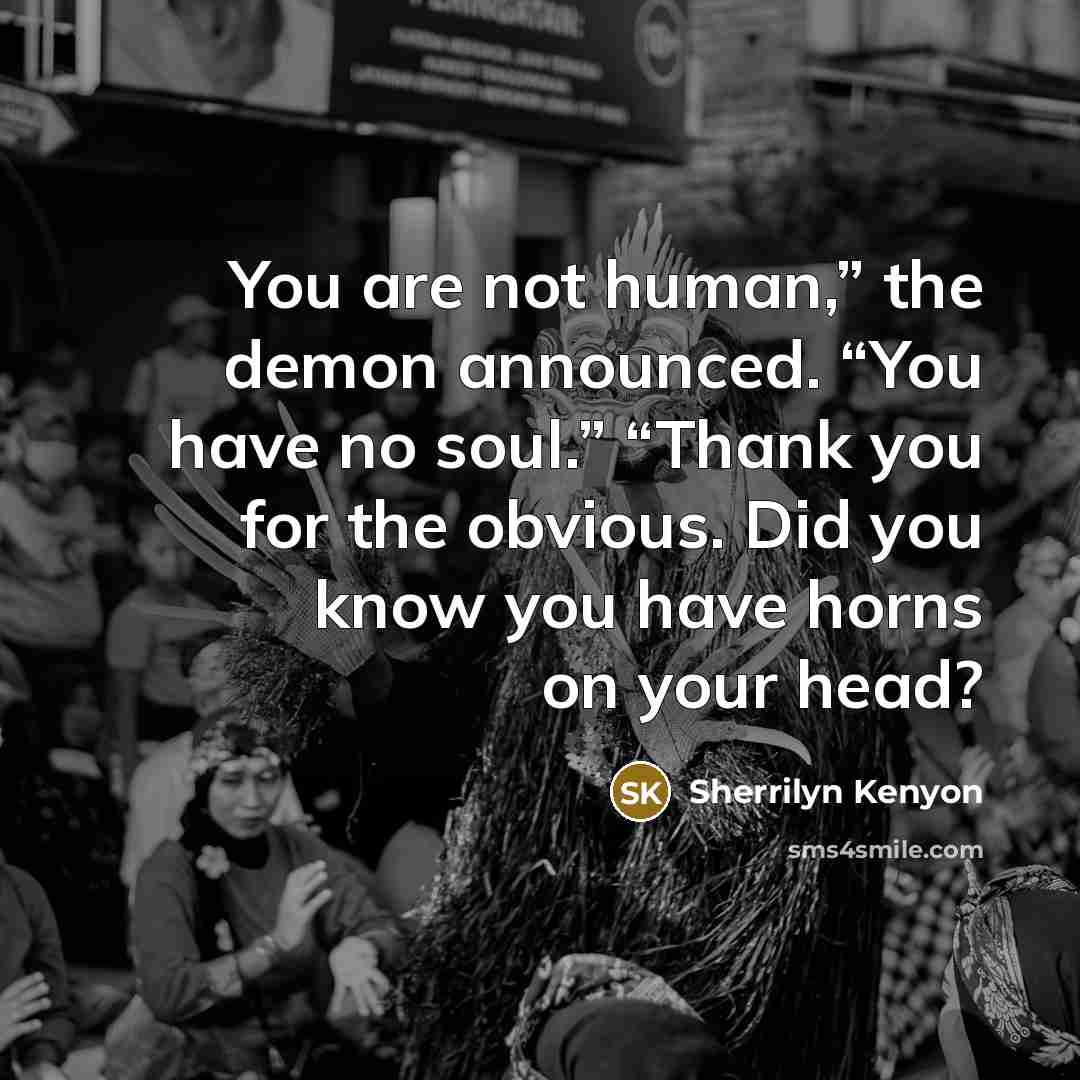 “You are not human,” the demon announced. “You have no…” quote by Sherrilyn Kenyon