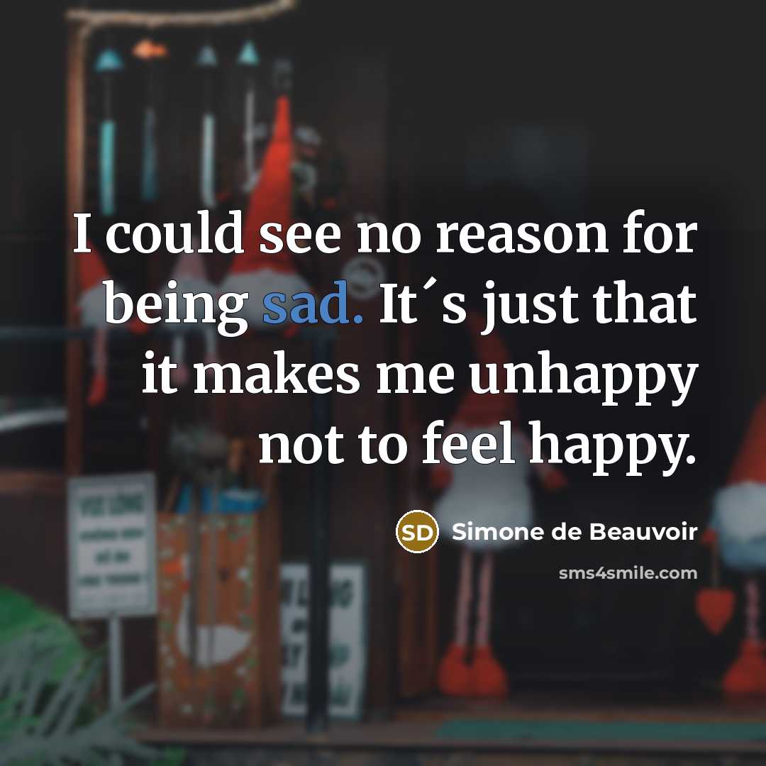 “I could see no reason for being sad. It´s just…” quote by Simone de Beauvoir