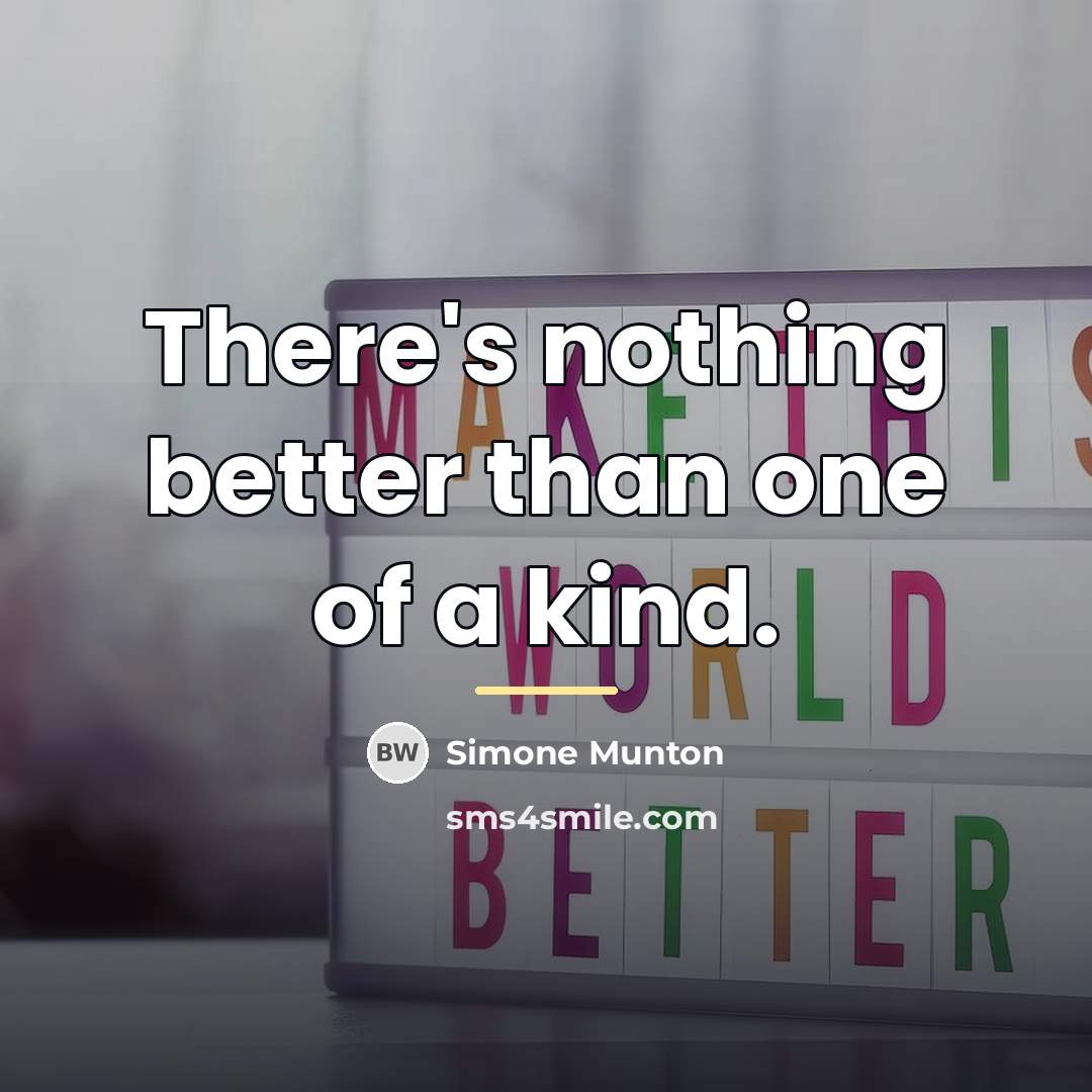 “There's nothing better than one of a kind.…” quote by Simone Munton