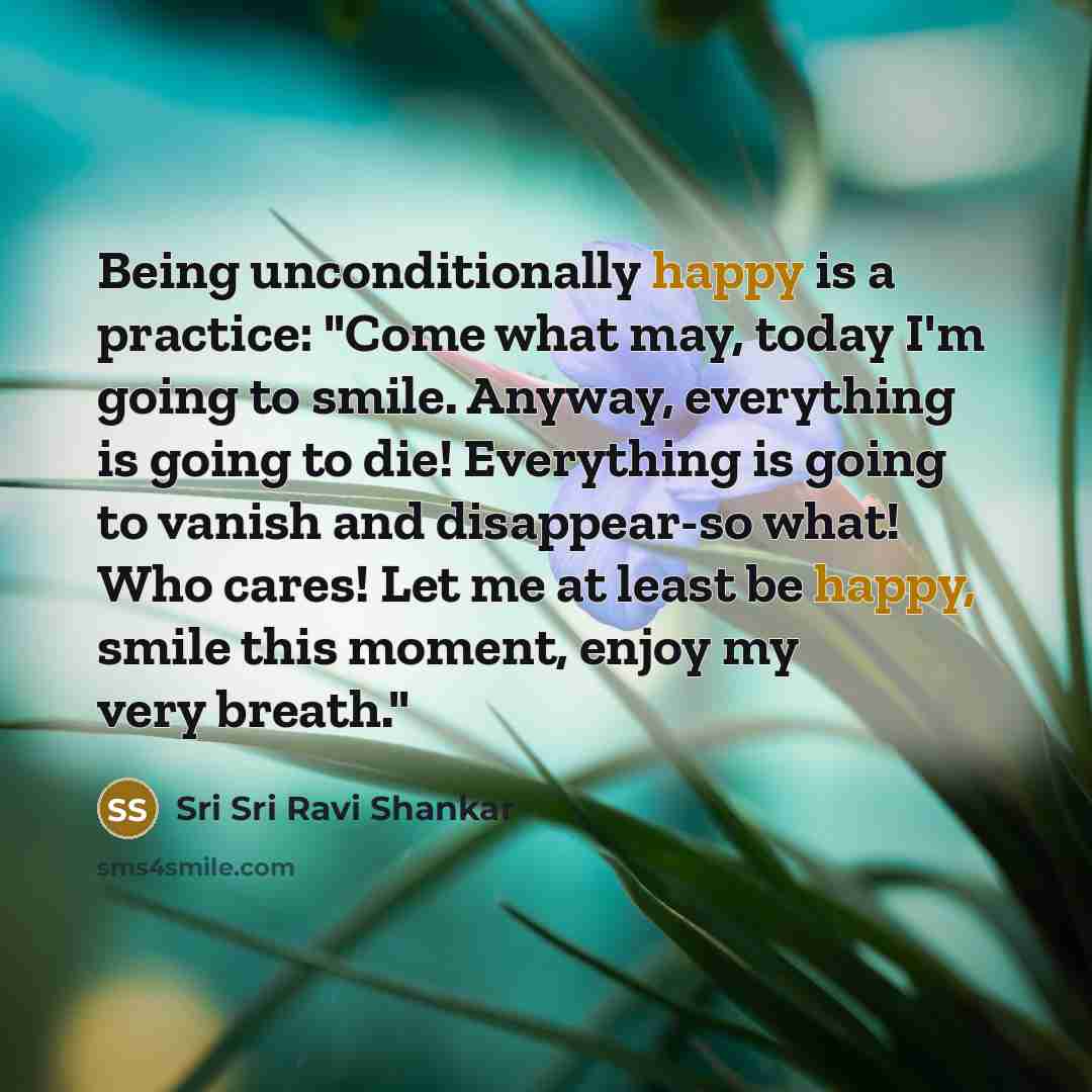 “Being unconditionally happy is a practice: "Come what may, today…” quote by Sri Sri Ravi Shankar