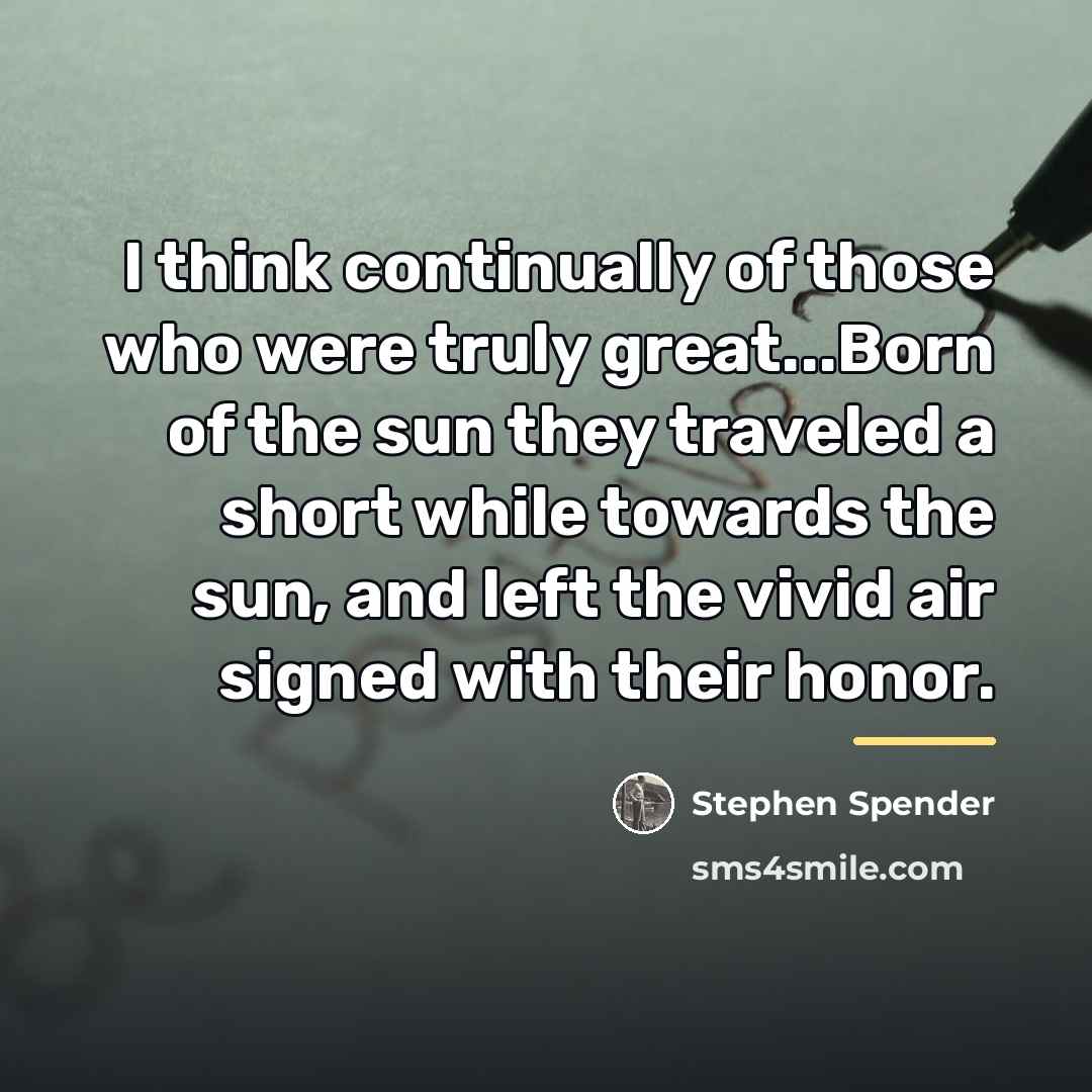 “I think continually of those who were truly great...Born of…” quote by Stephen Spender