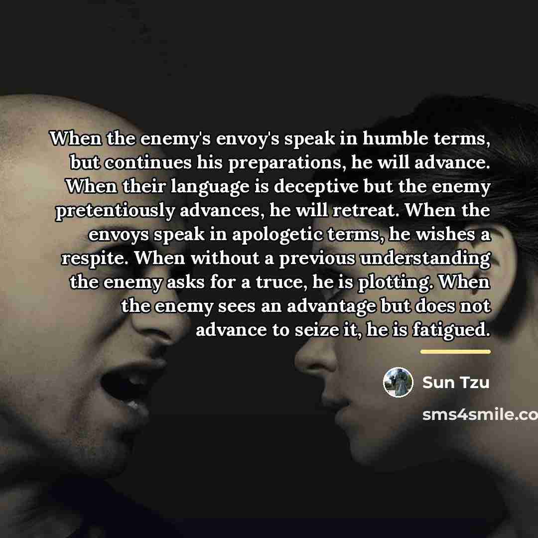 “When the enemy's envoy's speak in humble terms, but continues…” quote by Sun Tzu