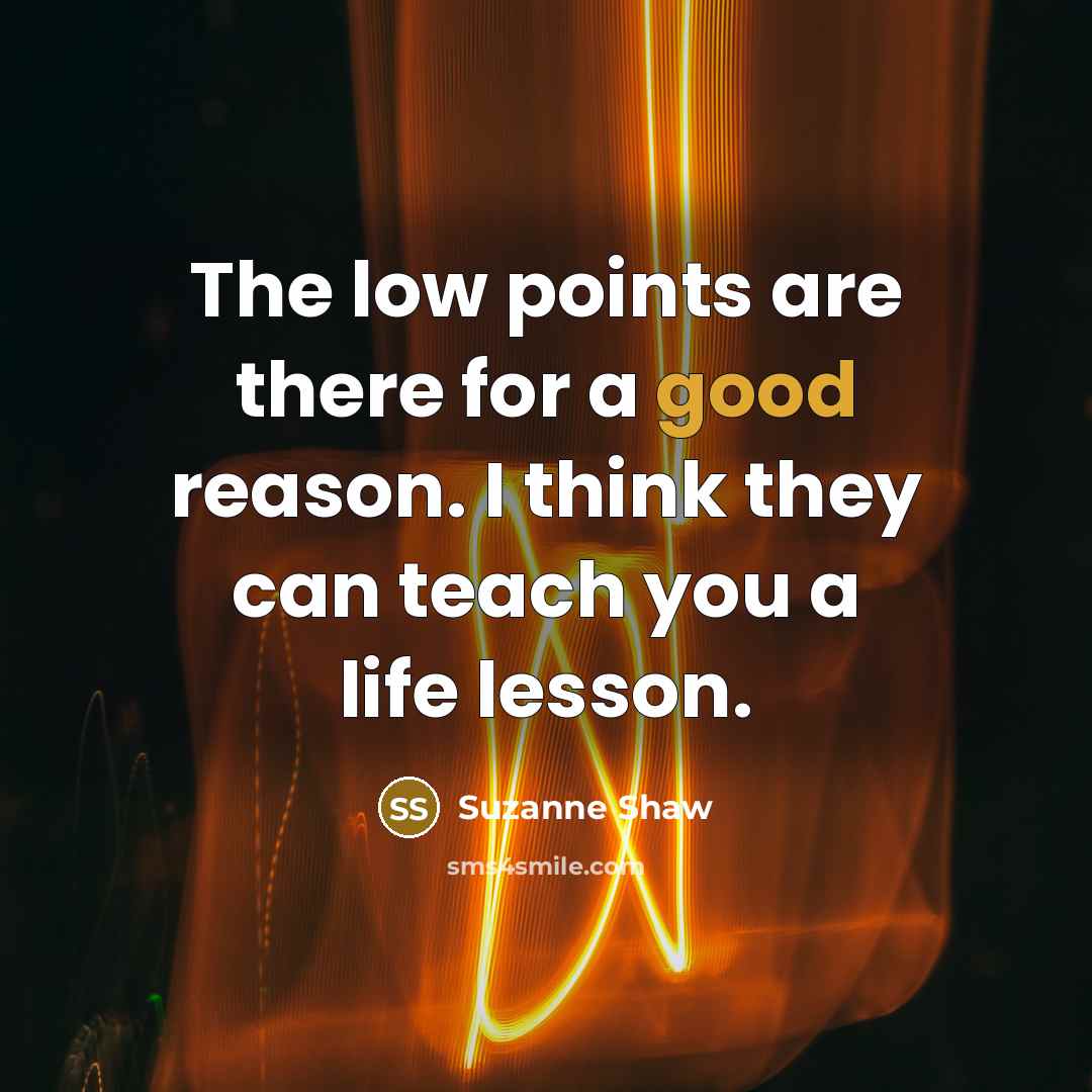 “The low points are there for a good reason. I…” quote by Suzanne Shaw
