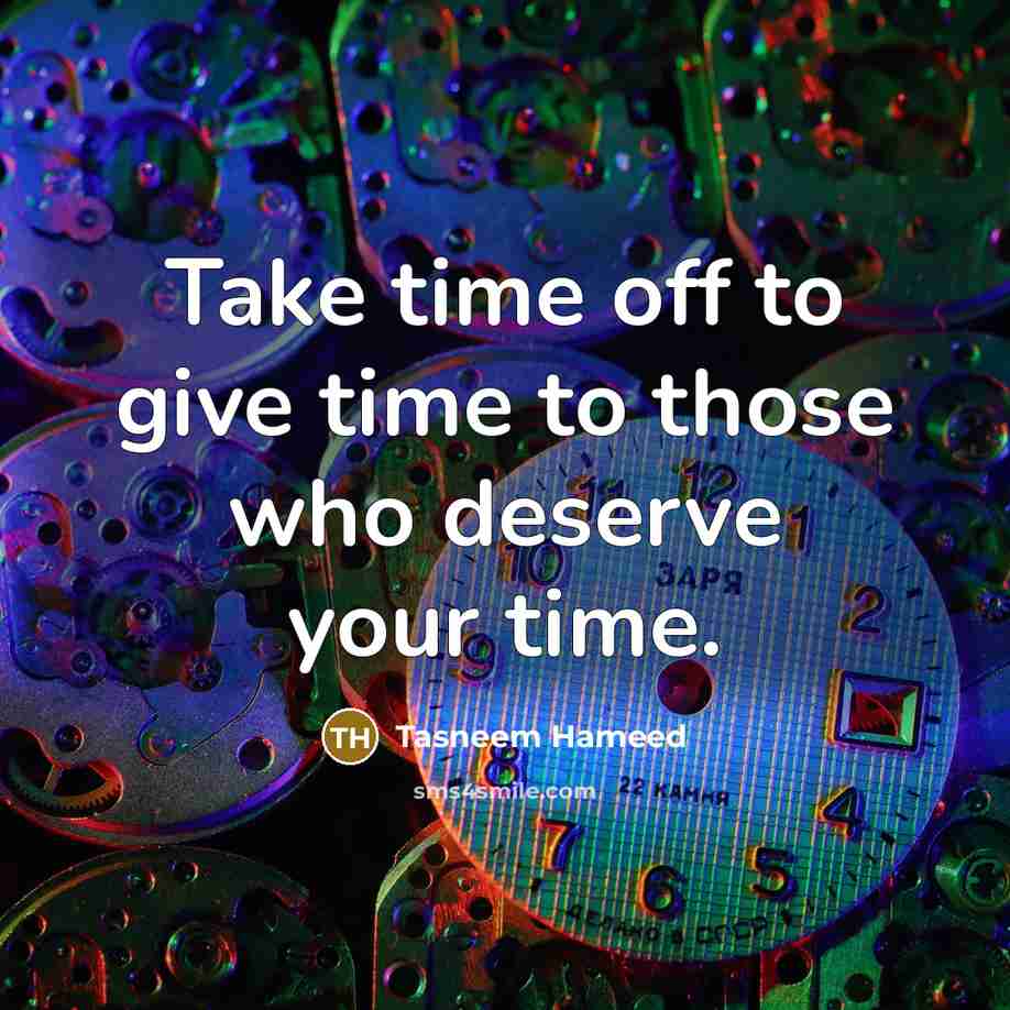 “Take time off to give time to those who deserve your time.” quote by Tasneem Hameed