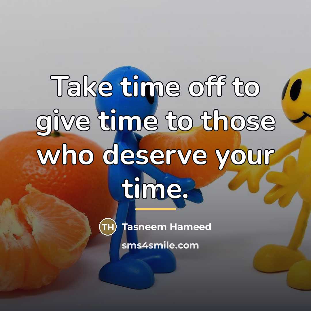 “Take time off to give time to those who deserve…” quote by Tasneem Hameed