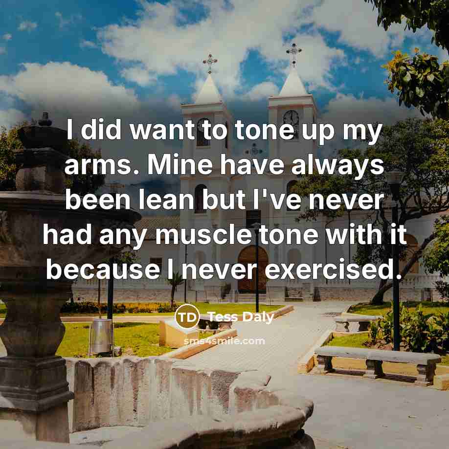 “I did want to tone up my arms. Mine have…” quote by Tess Daly