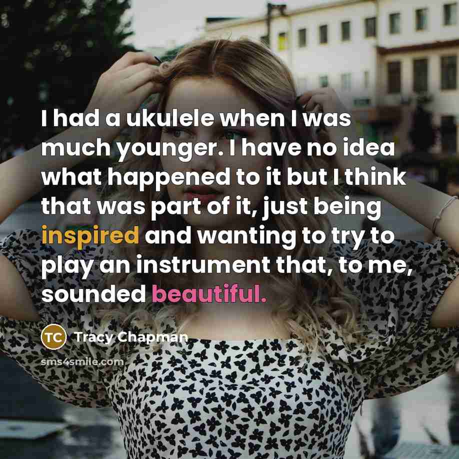 “I had a ukulele when I was much younger. I…” quote by Tracy Chapman
