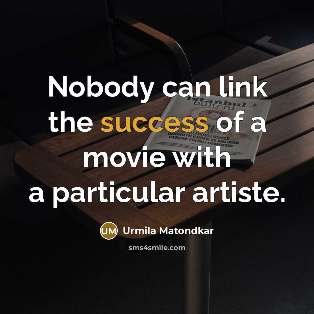 “Nobody can link the success of a movie with a…” quote by Urmila Matondkar