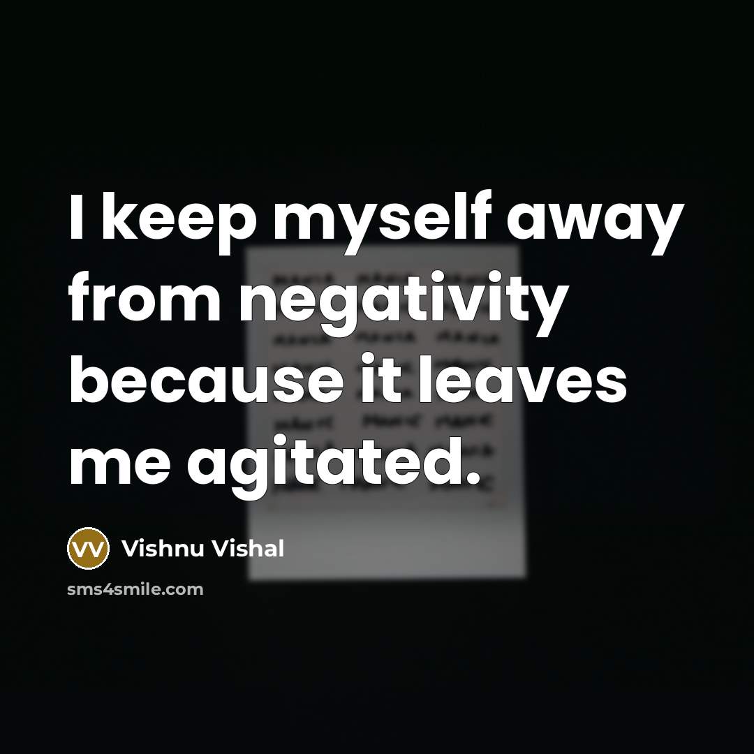 “I keep myself away from negativity because it leaves me…” quote by Vishnu Vishal