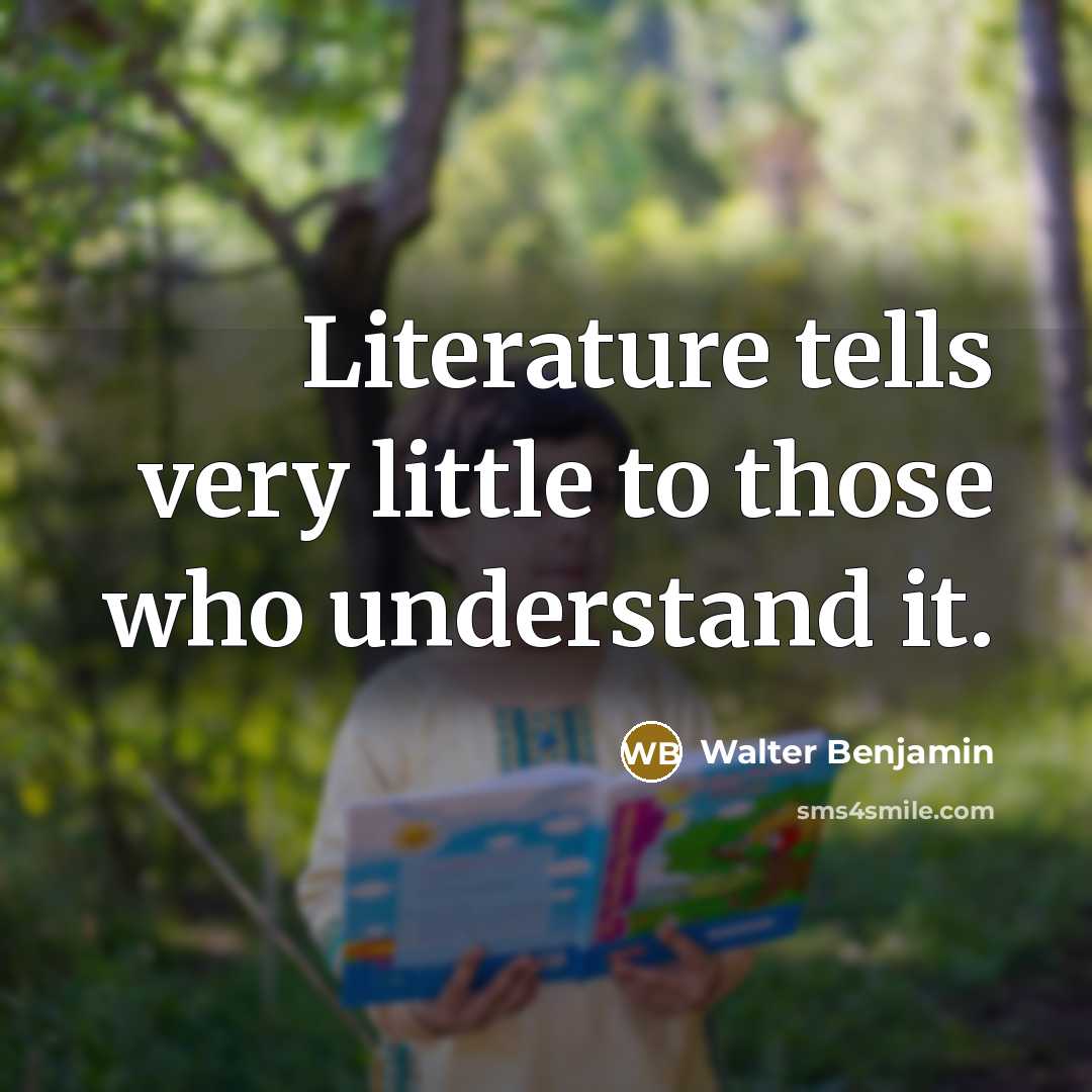 “Literature tells very little to those who understand it.…” quote by Walter Benjamin