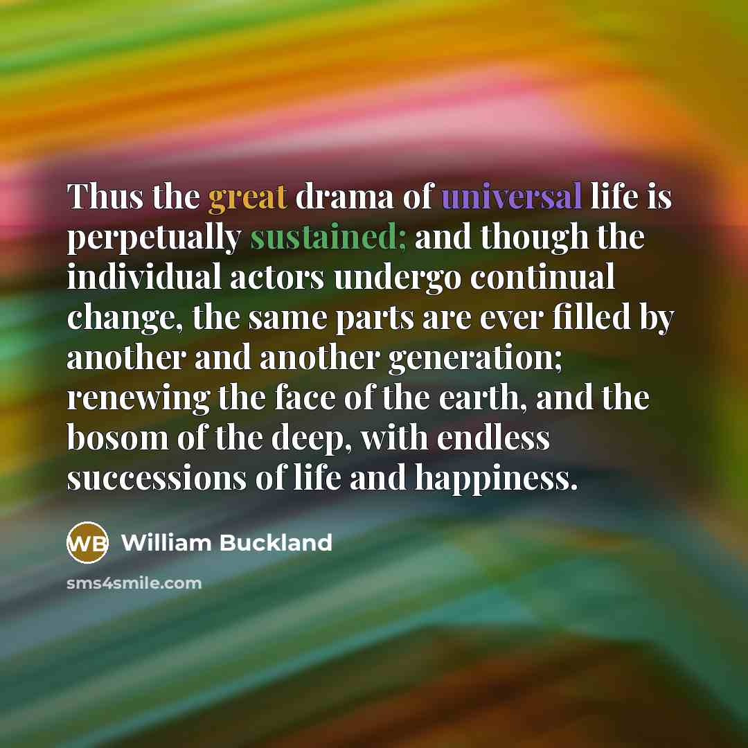 “Thus the great drama of universal life is perpetually sustained;…” quote by William Buckland