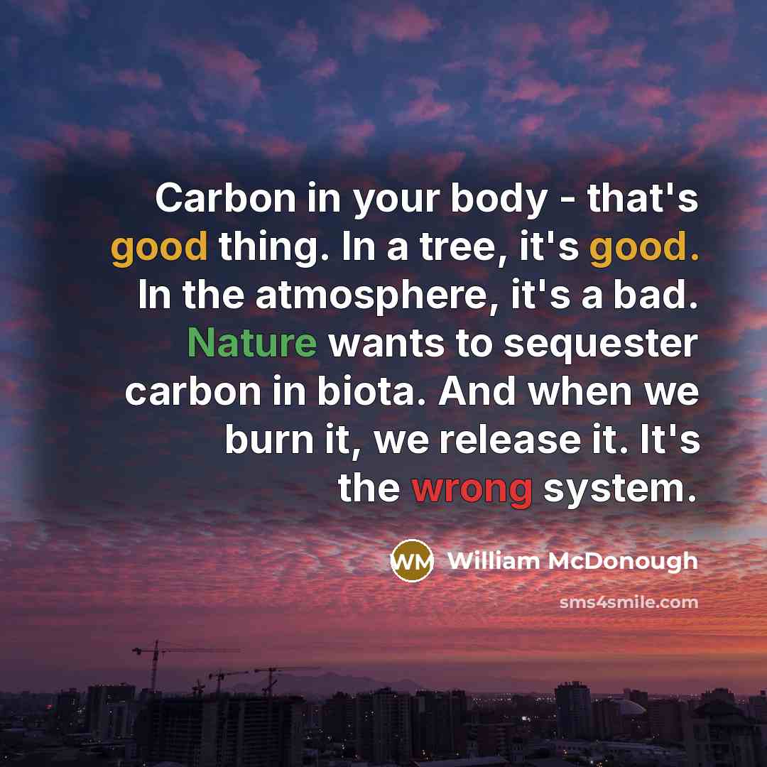 “Carbon in your body - that's good thing. In a…” quote by William McDonough