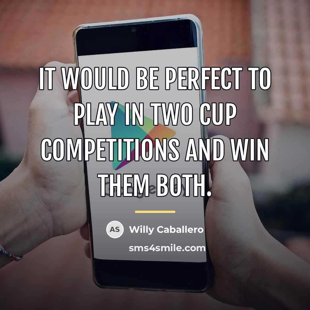 “It would be perfect to play in two cup competitions…” quote by Willy Caballero