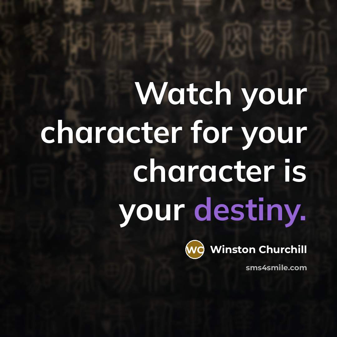 “Watch your character for your character is your destiny.…” quote by Winston Churchill