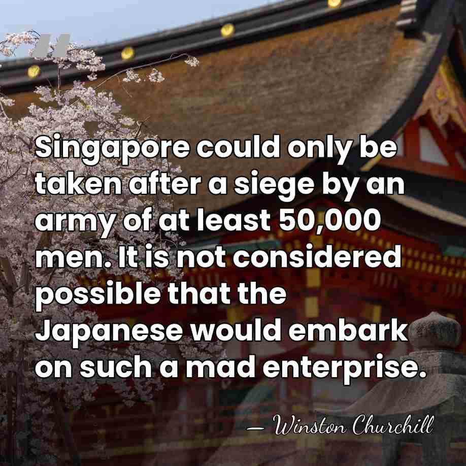 Singapore could only be taken after a siege by an army of&hellip; - Winston Churchill