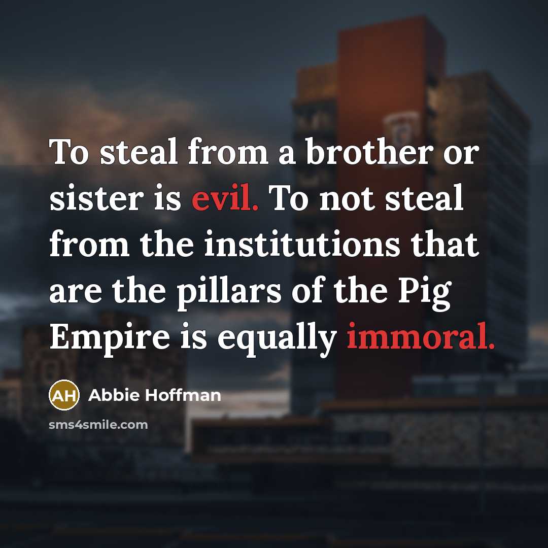 “To steal from a brother or sister is evil. To…” quote by Abbie Hoffman