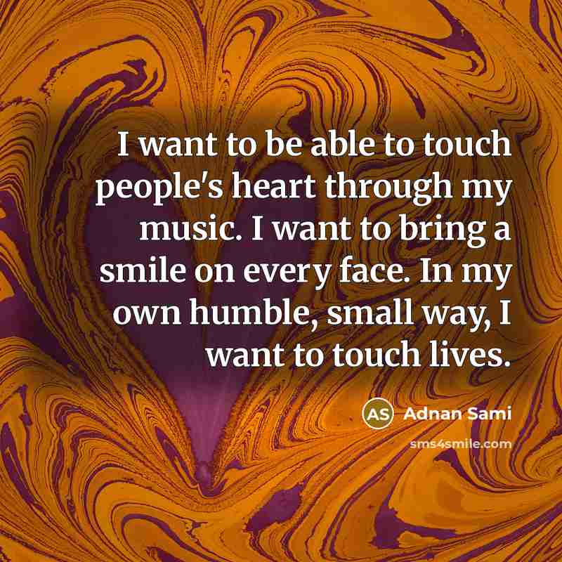“I want to be able to touch people's heart through…” quote by Adnan Sami