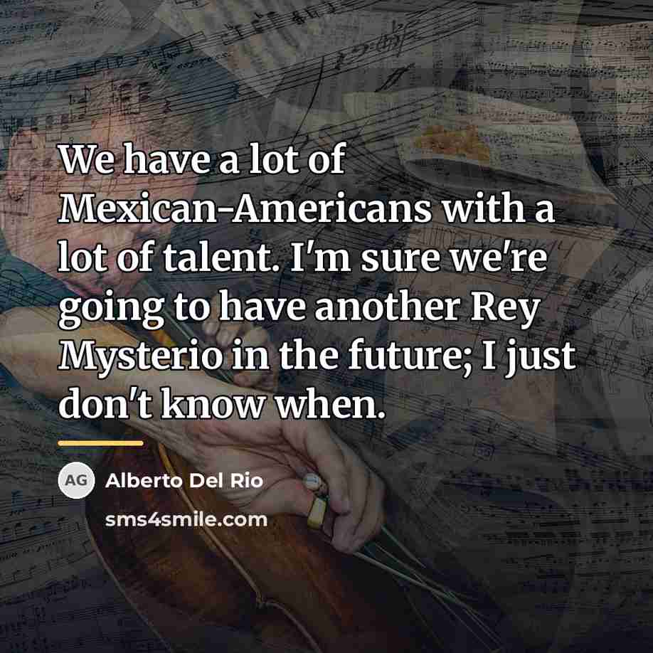 “We have a lot of Mexican-Americans with a lot of…” quote by Alberto Del Rio