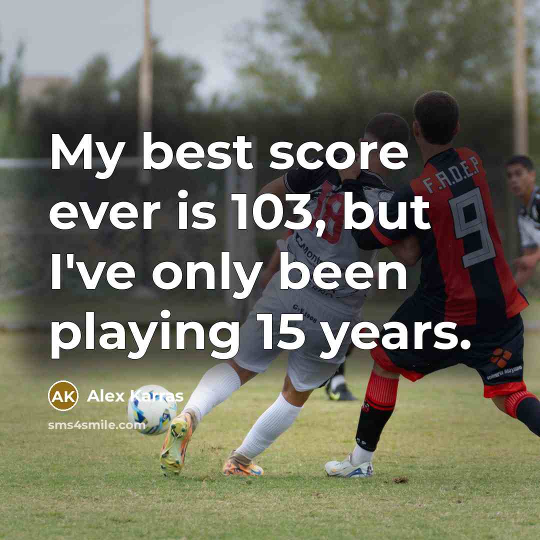 “My best score ever is 103, but I've only been playing 15 years.” quote by Alex Karras