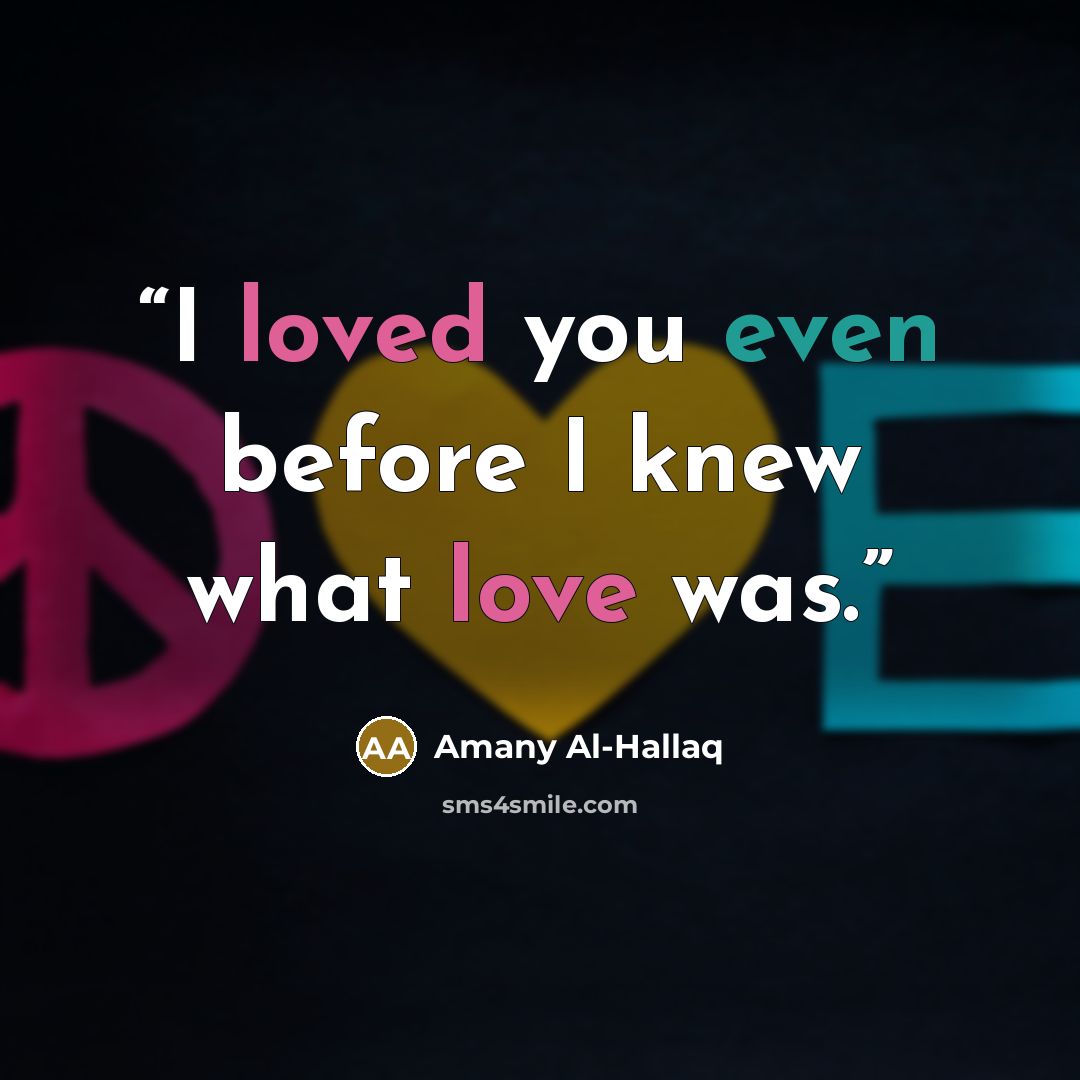 “I loved you even before I knew what love was.” quote by Amany Al-Hallaq