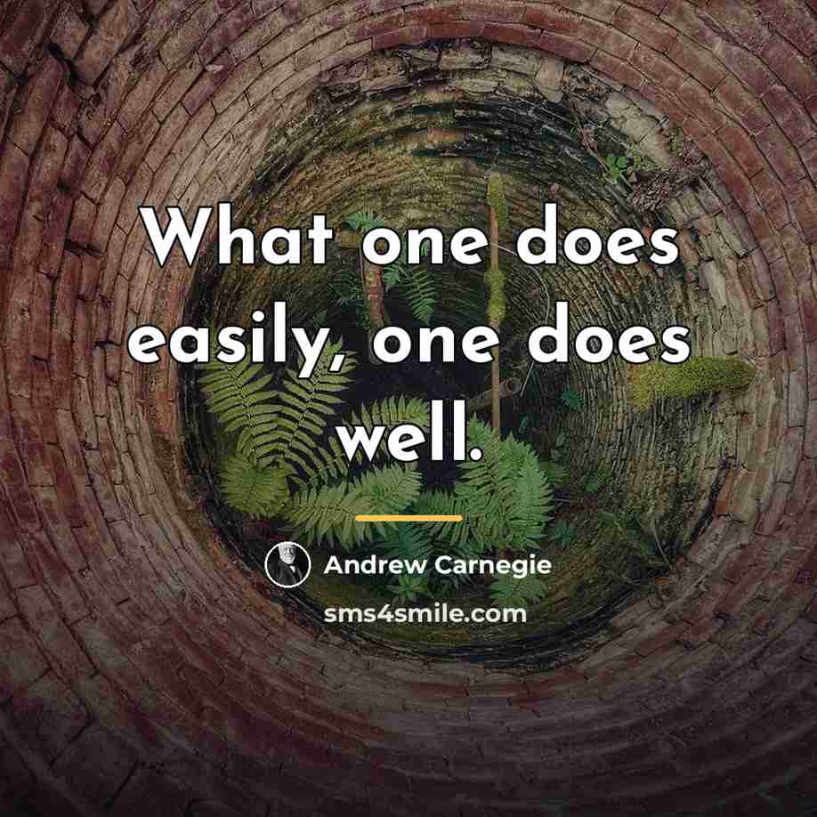 “What one does easily, one does well.…” quote by Andrew Carnegie