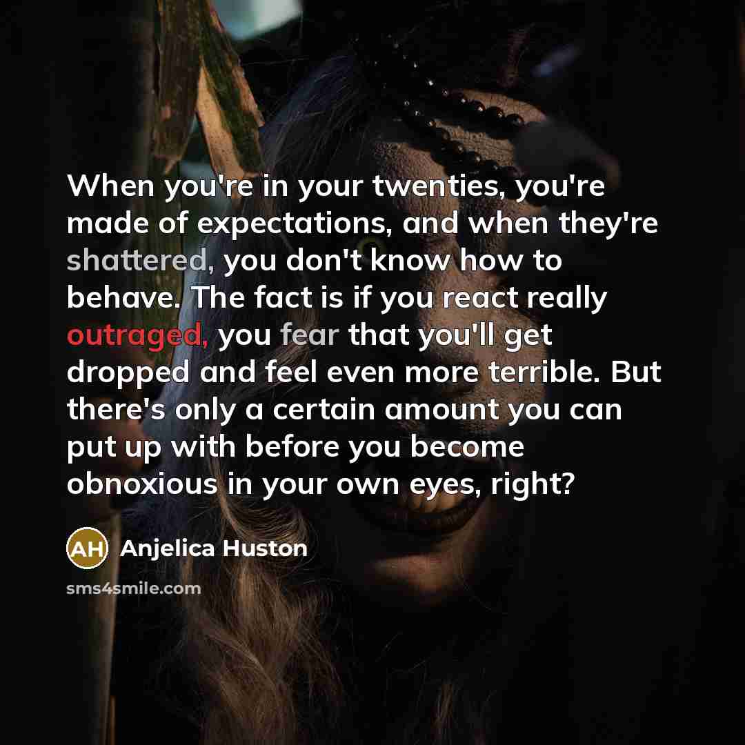 “When you're in your twenties, you're made of expectations, and…” quote by Anjelica Huston