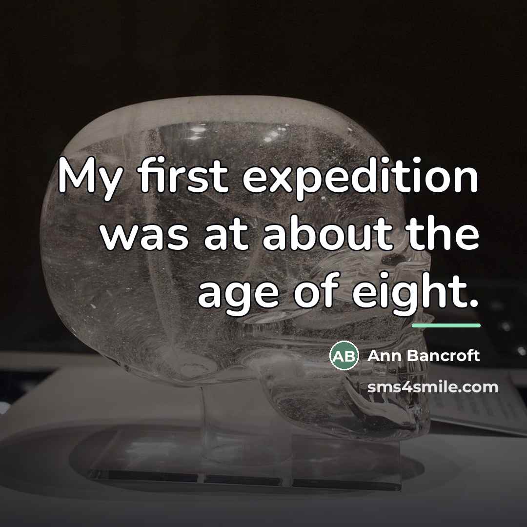 “My first expedition was at about the age of eight.…” quote by Ann Bancroft