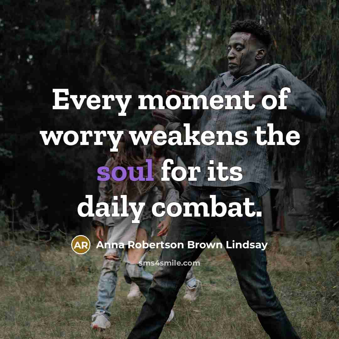 “Every moment of worry weakens the soul for its daily…” quote by Anna Robertson Brown Lindsay