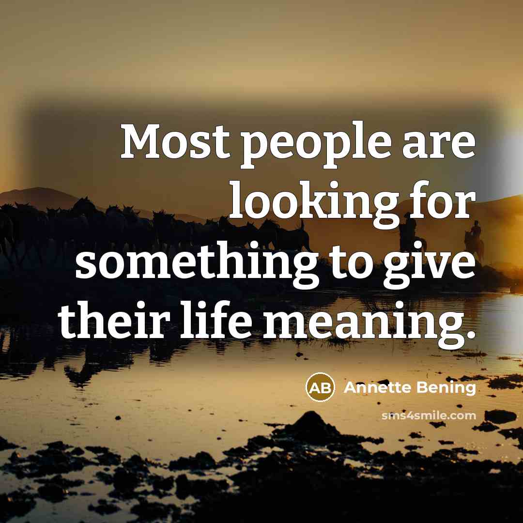 “Most people are looking for something to give their life…” quote by Annette Bening