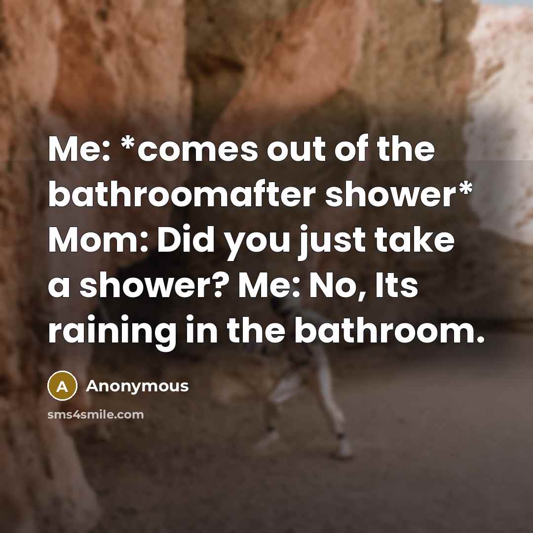 “Me: *comes out of the bathroomafter shower* Mom: Did you…” quote by Anonymous