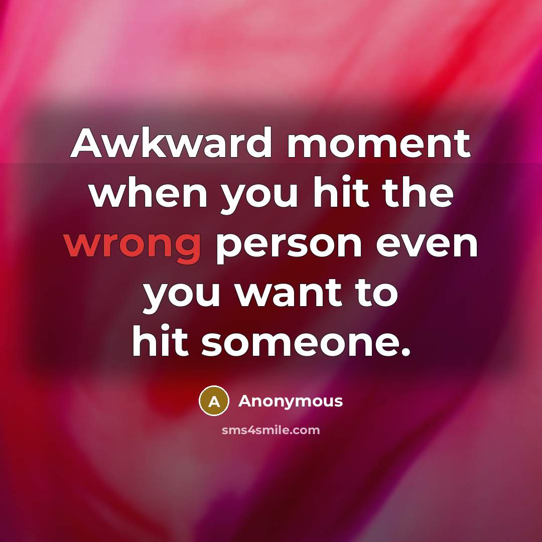 “Awkward moment when you hit the wrong person even you…” quote by Anonymous