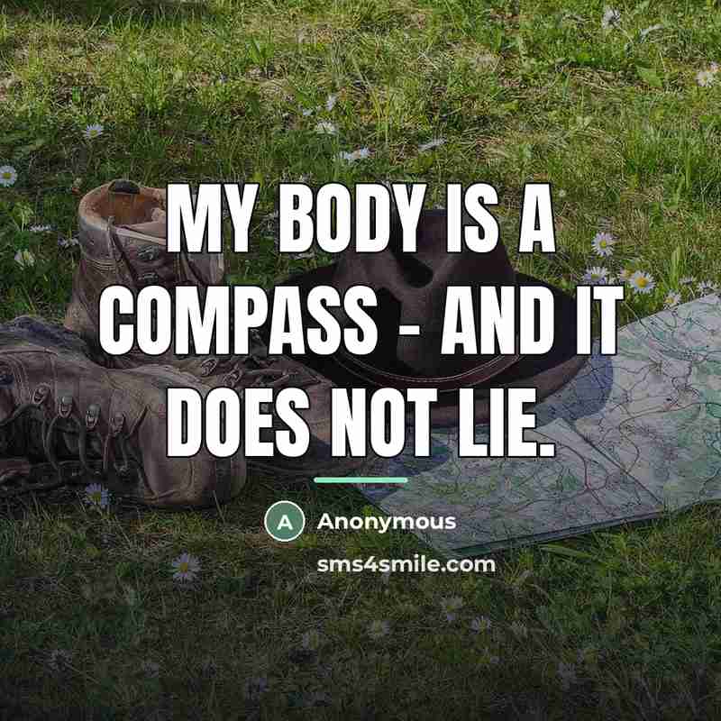 “My body is a compass - and it does not…” quote by Anonymous