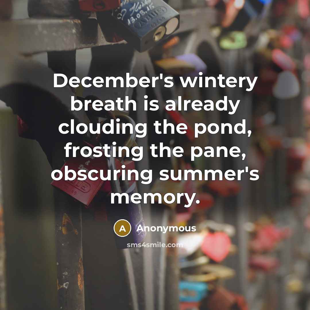 “December's wintery breath is already clouding the pond, frosting the…” quote by Anonymous